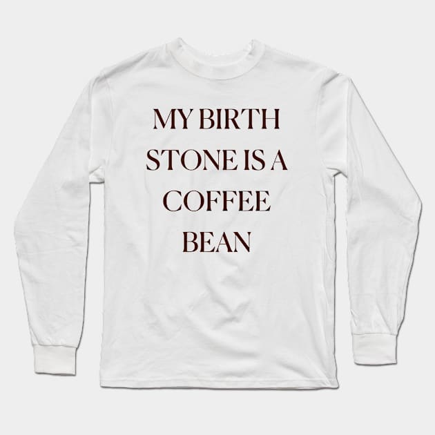 My Birth Stone Is A Coffee Bean Funny Cute Coffee Sorority Cafe Long Sleeve T-Shirt by mounteencom